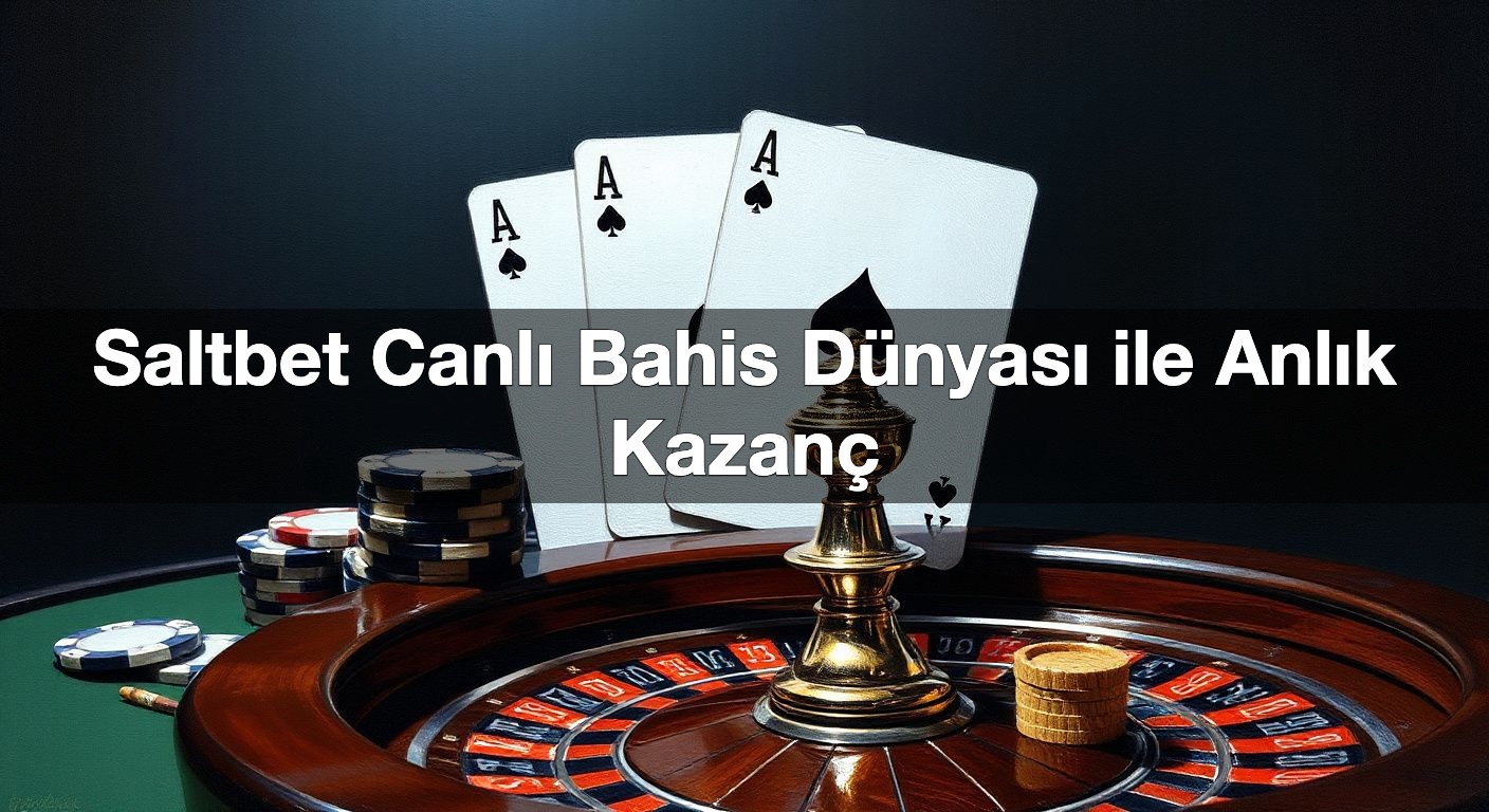 Saltbet Canlı Bahis Dünyası ile Anlık Kazanç