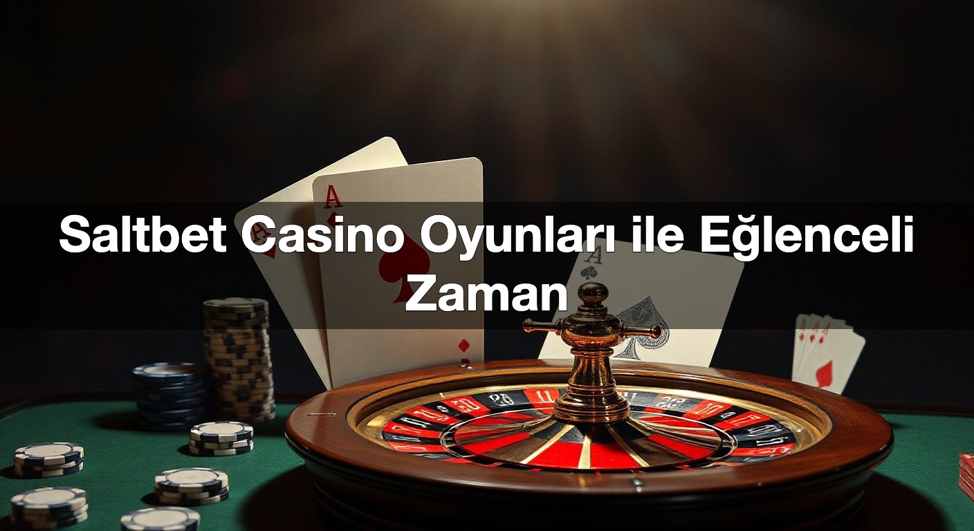 Saltbet Casino Oyunları ile Eğlenceli Zaman