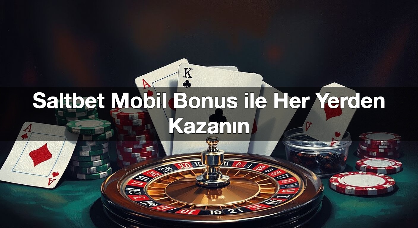 Saltbet Mobil Bonus ile Her Yerden Kazanın