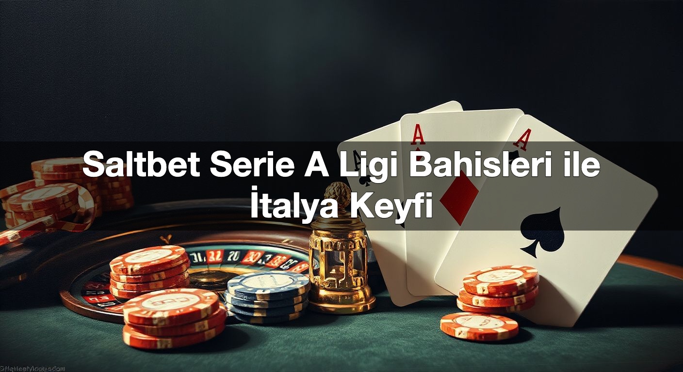 Saltbet Serie A Ligi Bahisleri ile İtalya Keyfi